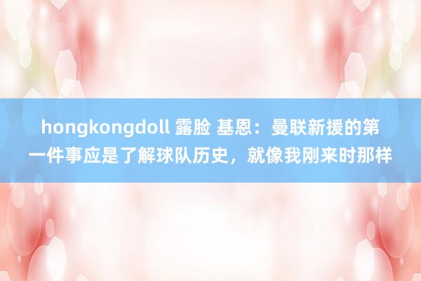 hongkongdoll 露脸 基恩：曼联新援的第一件事应是了解球队历史，就像我刚来时那样